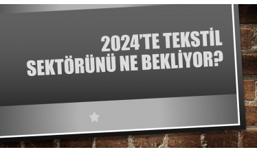 2024'te Tekstil sektörünü Neler Bekliyor?